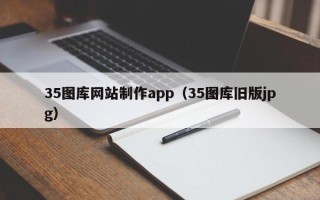 涉县35图库网站制作app（35图库旧版jpg）