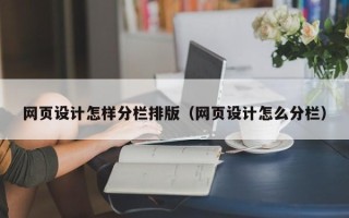涉县网页设计怎样分栏排版（网页设计怎么分栏）