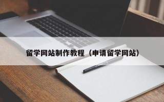 涉县留学网站制作教程（申请留学网站）