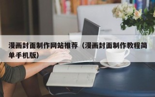 涉县漫画封面制作网站推荐（漫画封面制作教程简单手机版）